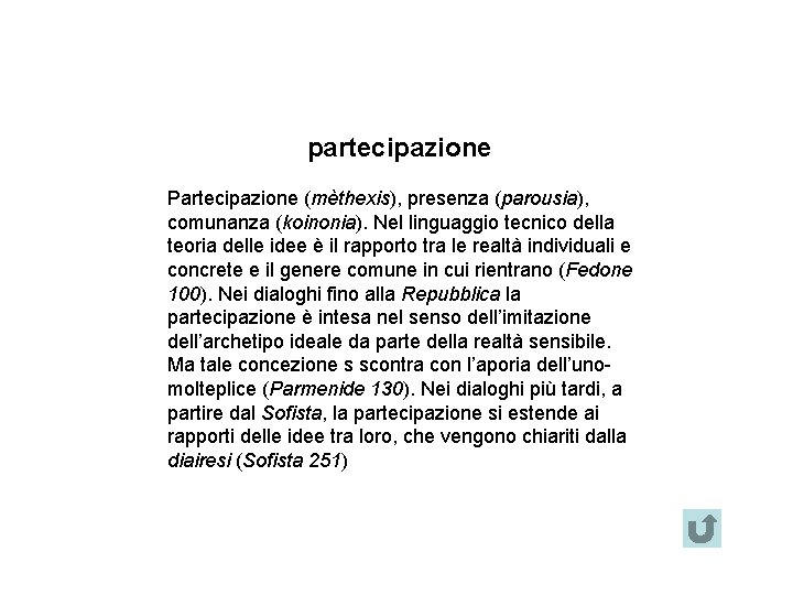 partecipazione Partecipazione (mèthexis), presenza (parousia), comunanza (koinonia). Nel linguaggio tecnico della teoria delle idee partecipazione Partecipazione (mèthexis), presenza (parousia), comunanza (koinonia). Nel linguaggio tecnico della teoria delle idee