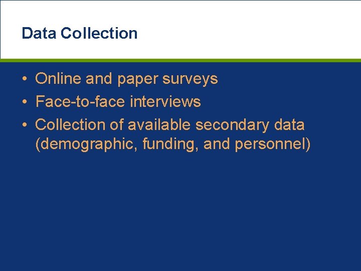 Data Collection • Online and paper surveys • Face-to-face interviews • Collection of available