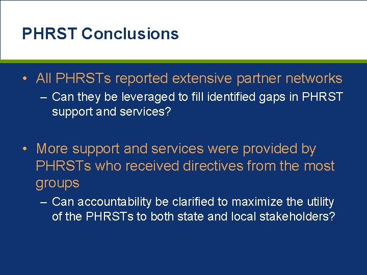 PHRST Conclusions • All PHRSTs reported extensive partner networks – Can they be leveraged