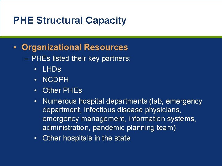 PHE Structural Capacity • Organizational Resources – PHEs listed their key partners: • LHDs