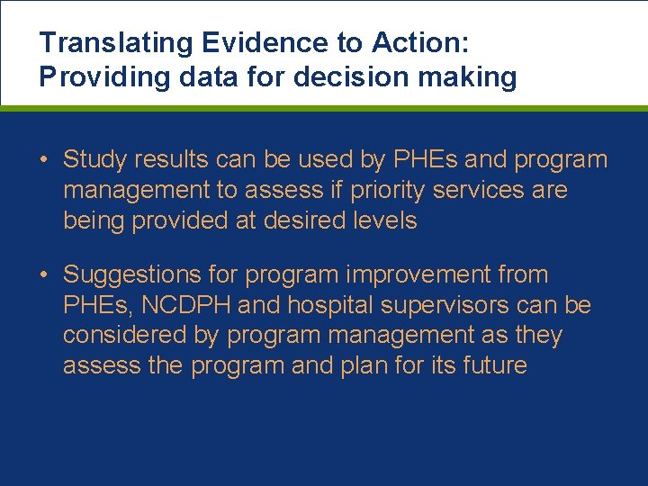 Translating Evidence to Action: Providing data for decision making • Study results can be