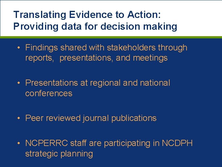 Translating Evidence to Action: Providing data for decision making • Findings shared with stakeholders