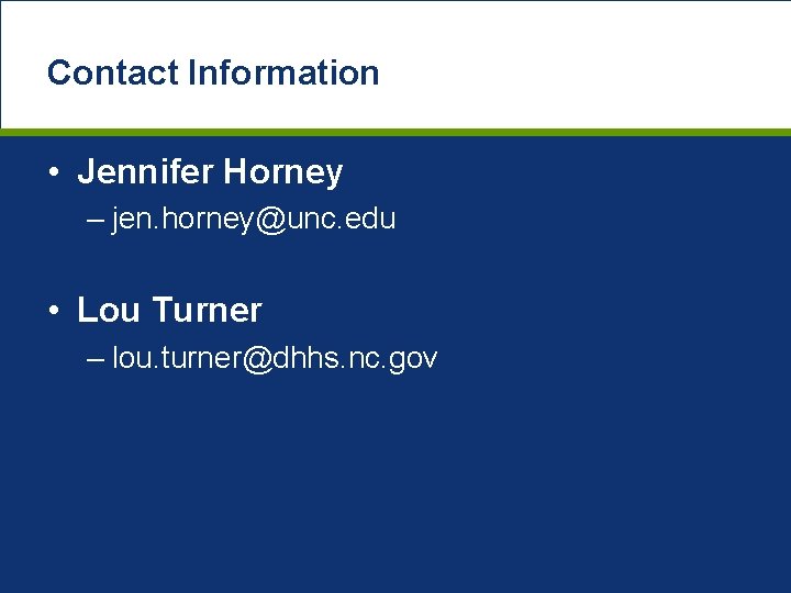 Contact Information • Jennifer Horney – jen. horney@unc. edu • Lou Turner – lou.