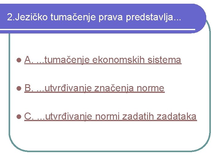 2. Jezičko tumačenje prava predstavlja. . . l A. . tumačenje ekonomskih sistema l