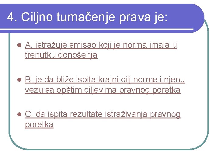 4. Ciljno tumačenje prava je: l A. istražuje smisao koji je norma imala u