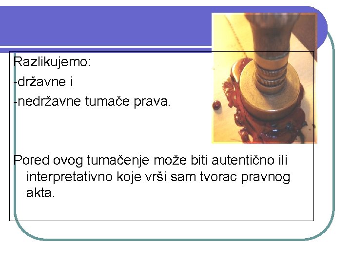 Razlikujemo: -državne i -nedržavne tumače prava. Pored ovog tumačenje može biti autentično ili interpretativno