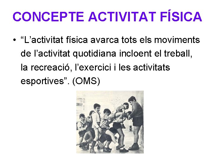 CONCEPTE ACTIVITAT FÍSICA • “L’activitat física avarca tots els moviments de l’activitat quotidiana incloent