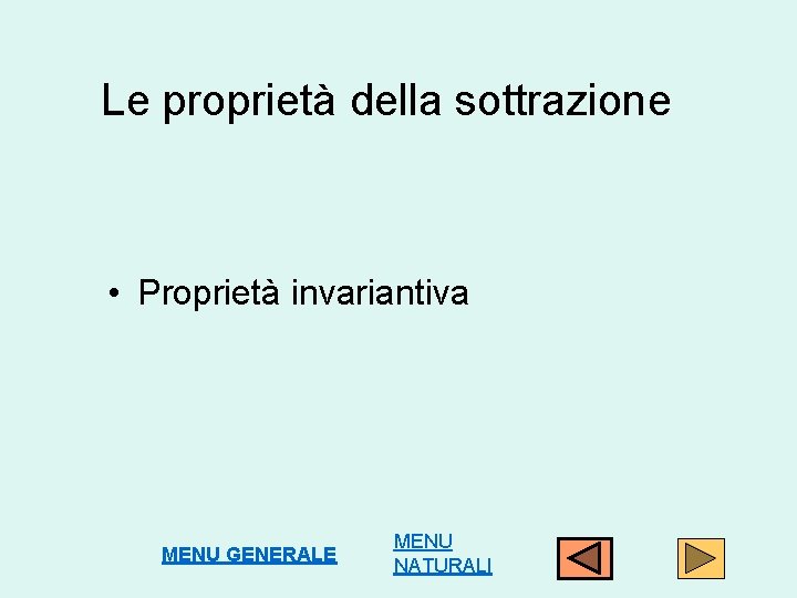 Le proprietà della sottrazione • Proprietà invariantiva MENU GENERALE MENU NATURALI 