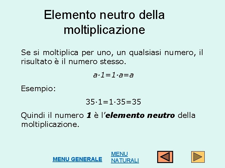 Elemento neutro della moltiplicazione Se si moltiplica per uno, un qualsiasi numero, il risultato