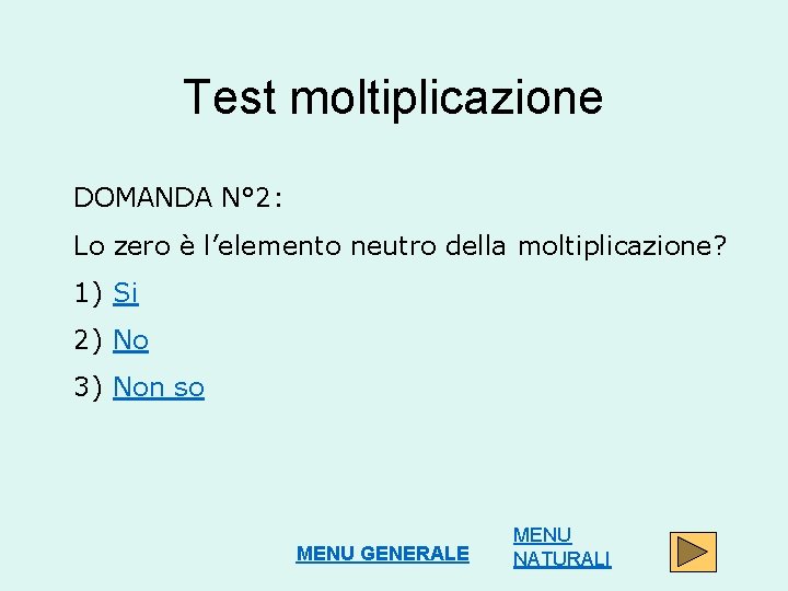 Test moltiplicazione DOMANDA N° 2: Lo zero è l’elemento neutro della moltiplicazione? 1) Si