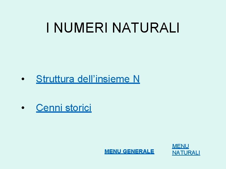 I NUMERI NATURALI • Struttura dell’insieme N • Cenni storici MENU GENERALE MENU NATURALI