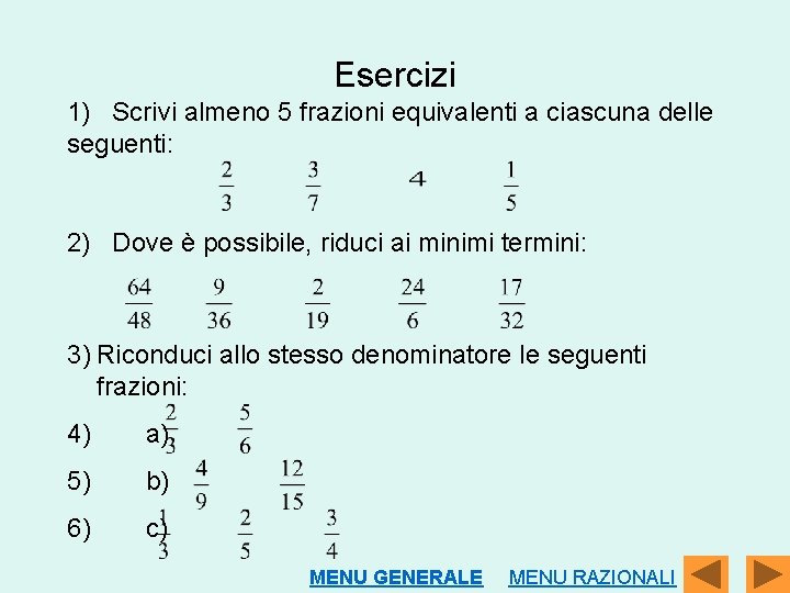 Esercizi 1) Scrivi almeno 5 frazioni equivalenti a ciascuna delle seguenti: 2) Dove è