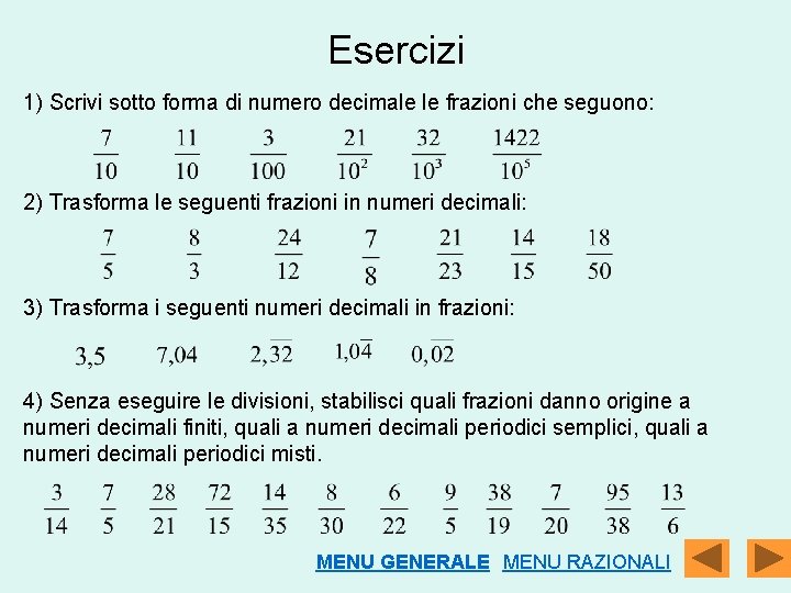 Esercizi 1) Scrivi sotto forma di numero decimale le frazioni che seguono: 2) Trasforma