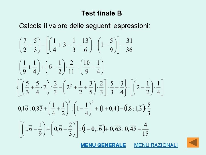 Test finale B Calcola il valore delle seguenti espressioni: MENU GENERALE MENU RAZIONALI 