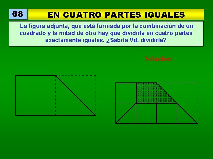 68 EN CUATRO PARTES IGUALES La figura adjunta, que está formada por la combinación