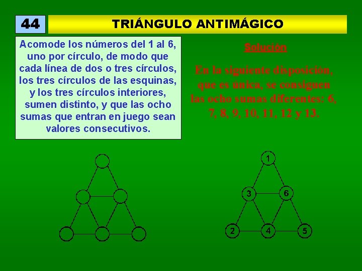 44 TRIÁNGULO ANTIMÁGICO Acomode los números del 1 al 6, uno por círculo, de