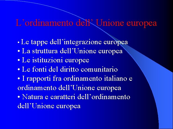 L’ordinamento dell’ Unione europea • Le tappe dell’integrazione europea • La struttura dell’Unione europea
