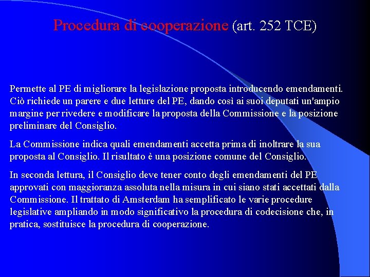 Procedura di cooperazione (art. 252 TCE) Permette al PE di migliorare la legislazione proposta