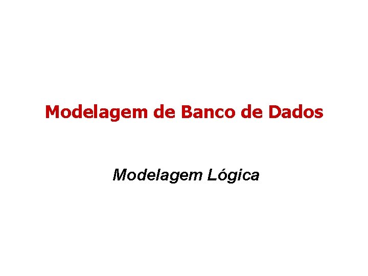 Modelagem de Banco de Dados Modelagem Lógica 