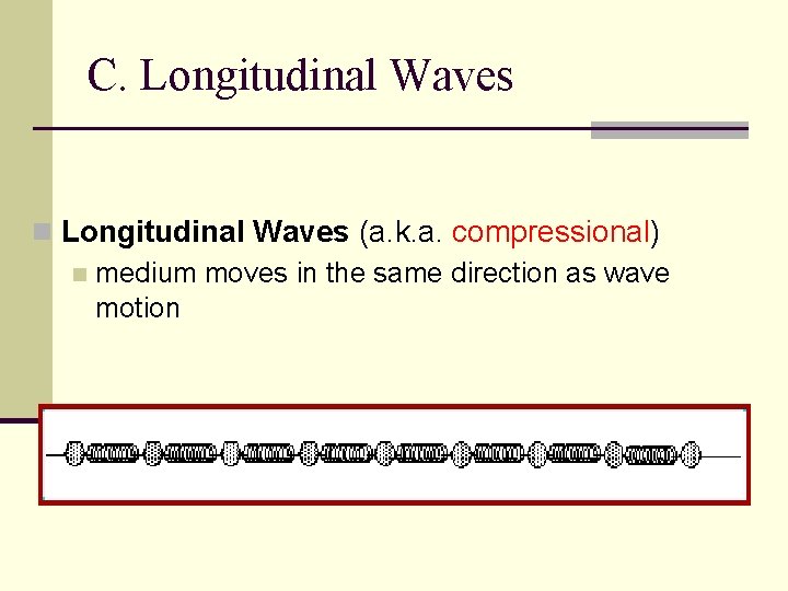 C. Longitudinal Waves n Longitudinal Waves (a. k. a. compressional) n medium moves in
