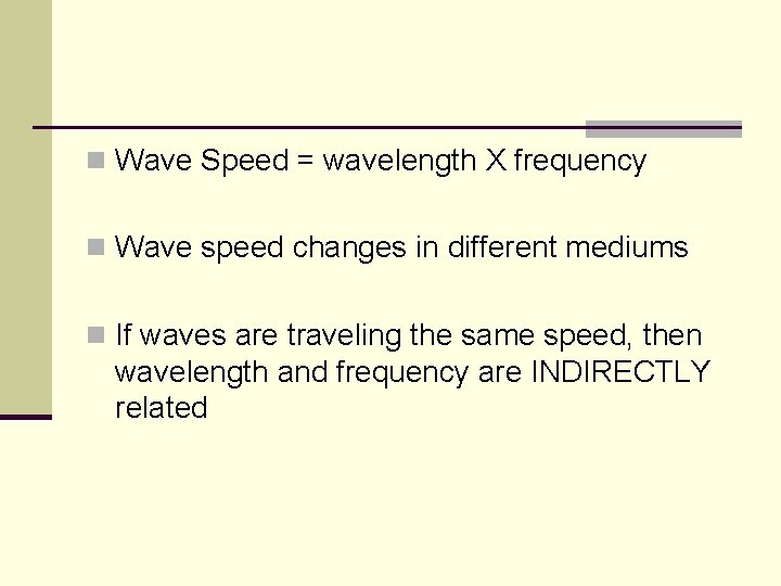 n Wave Speed = wavelength X frequency n Wave speed changes in different mediums