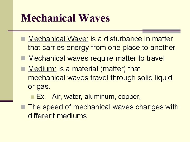 Mechanical Waves n Mechanical Wave: is a disturbance in matter that carries energy from