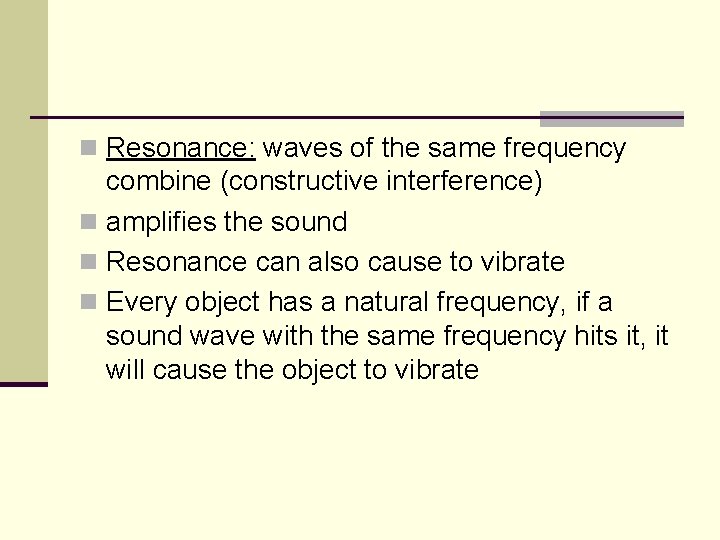 n Resonance: waves of the same frequency combine (constructive interference) n amplifies the sound