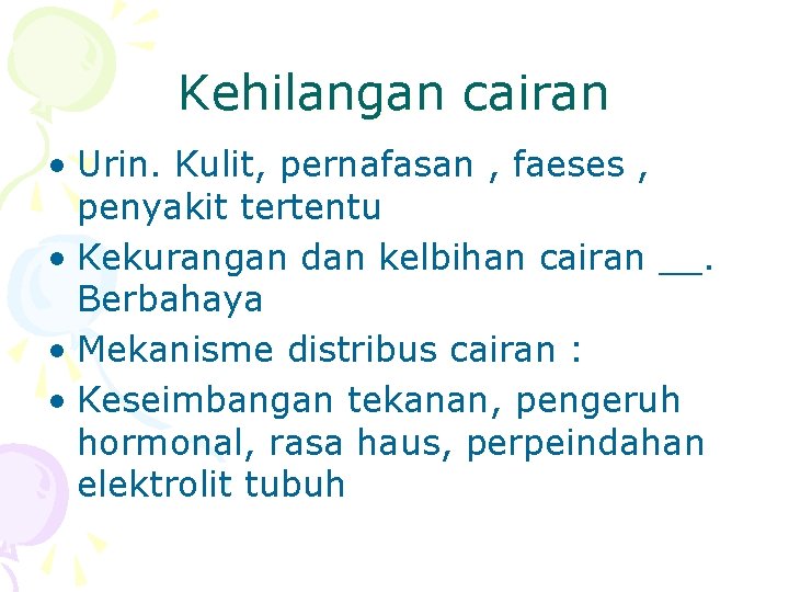 Kehilangan cairan • Urin. Kulit, pernafasan , faeses , penyakit tertentu • Kekurangan dan