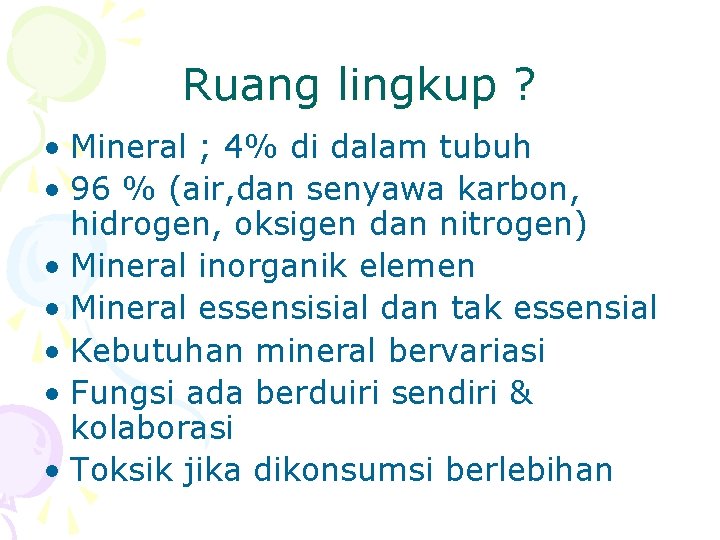 Ruang lingkup ? • Mineral ; 4% di dalam tubuh • 96 % (air,