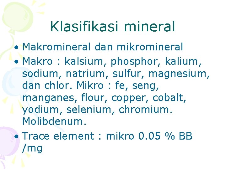 Klasifikasi mineral • Makromineral dan mikromineral • Makro : kalsium, phosphor, kalium, sodium, natrium,