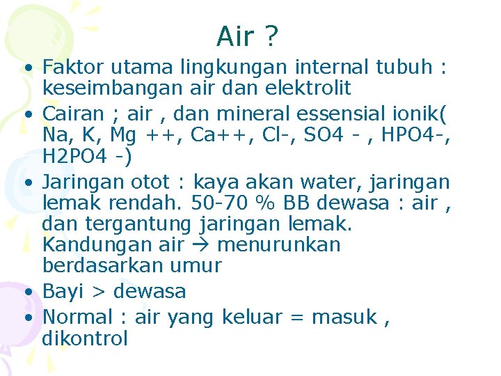Air ? • Faktor utama lingkungan internal tubuh : keseimbangan air dan elektrolit •