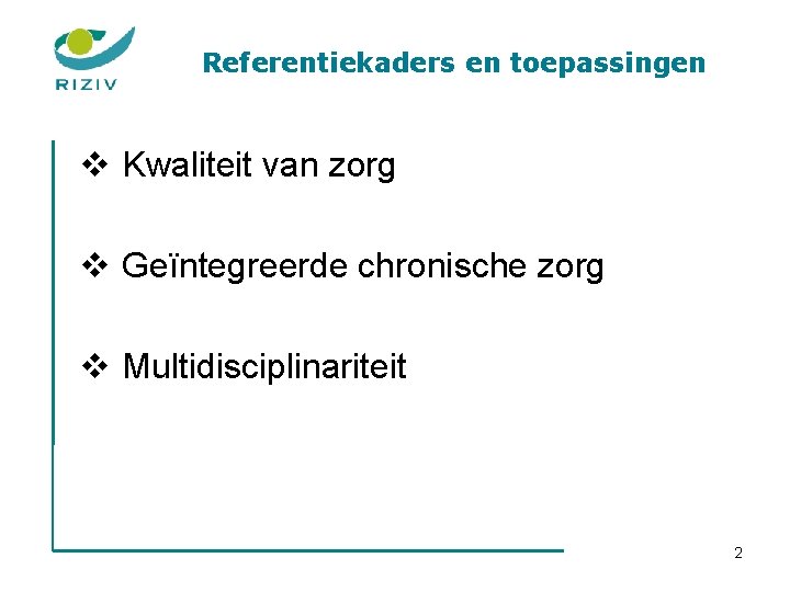 Referentiekaders en toepassingen v Kwaliteit van zorg v Geïntegreerde chronische zorg v Multidisciplinariteit 2