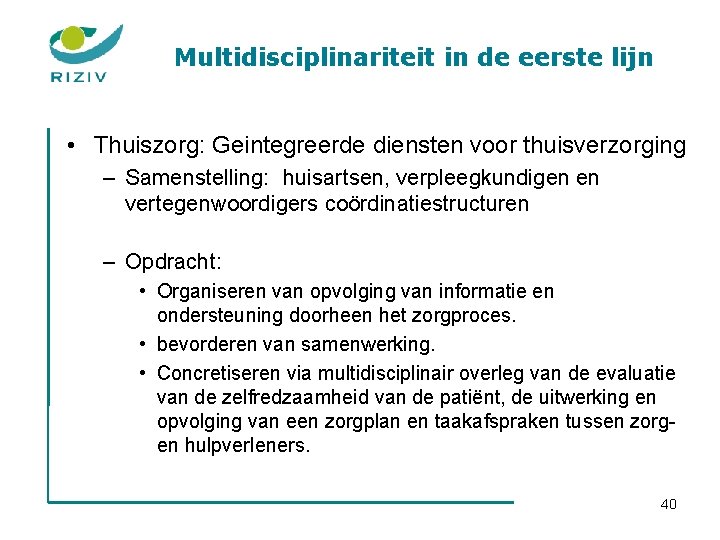 Multidisciplinariteit in de eerste lijn • Thuiszorg: Geintegreerde diensten voor thuisverzorging – Samenstelling: huisartsen,