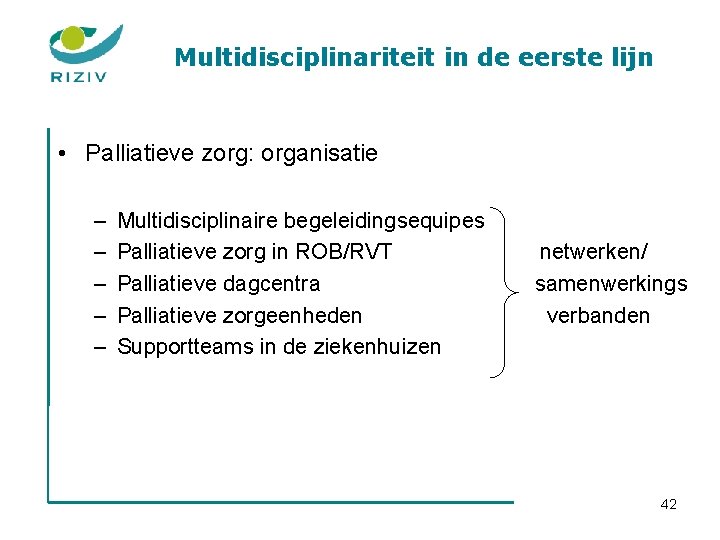 Multidisciplinariteit in de eerste lijn • Palliatieve zorg: organisatie – – – Multidisciplinaire begeleidingsequipes