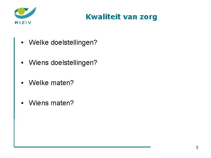 Kwaliteit van zorg • Welke doelstellingen? • Wiens doelstellingen? • Welke maten? • Wiens