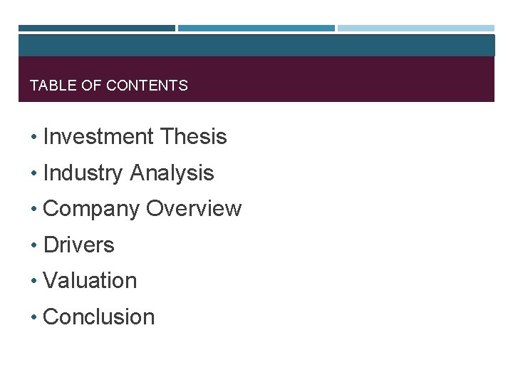 TABLE OF CONTENTS • Investment Thesis • Industry Analysis • Company Overview • Drivers