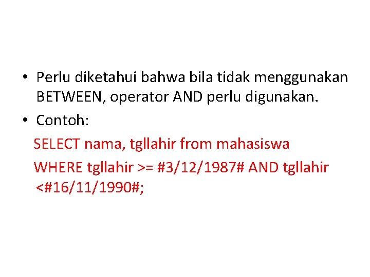  • Perlu diketahui bahwa bila tidak menggunakan BETWEEN, operator AND perlu digunakan. •