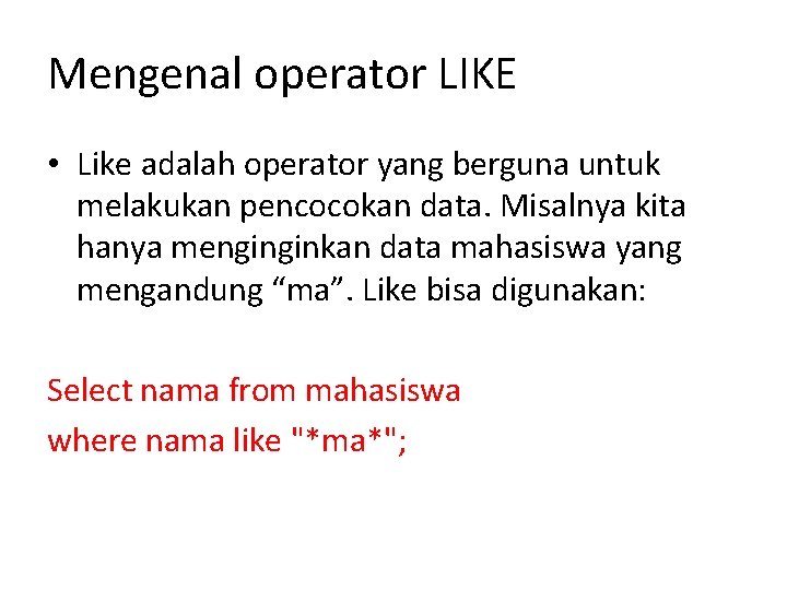 Mengenal operator LIKE • Like adalah operator yang berguna untuk melakukan pencocokan data. Misalnya