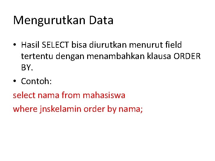 Mengurutkan Data • Hasil SELECT bisa diurutkan menurut field tertentu dengan menambahkan klausa ORDER