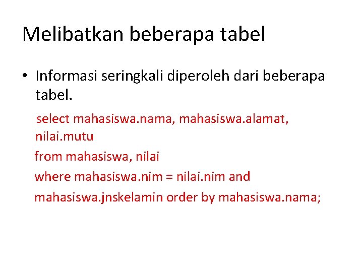 Melibatkan beberapa tabel • Informasi seringkali diperoleh dari beberapa tabel. select mahasiswa. nama, mahasiswa.