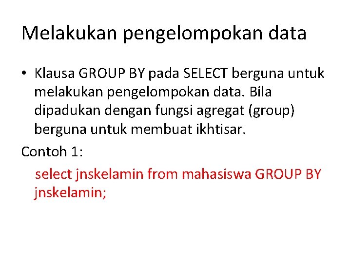 Melakukan pengelompokan data • Klausa GROUP BY pada SELECT berguna untuk melakukan pengelompokan data.