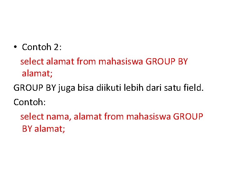  • Contoh 2: select alamat from mahasiswa GROUP BY alamat; GROUP BY juga