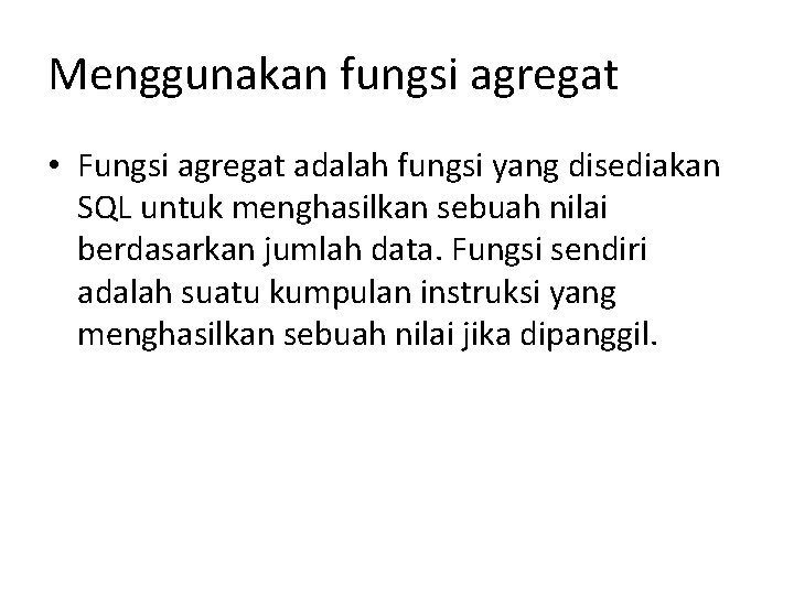 Menggunakan fungsi agregat • Fungsi agregat adalah fungsi yang disediakan SQL untuk menghasilkan sebuah