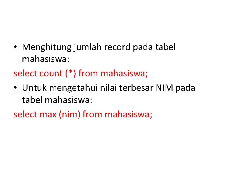  • Menghitung jumlah record pada tabel mahasiswa: select count (*) from mahasiswa; •