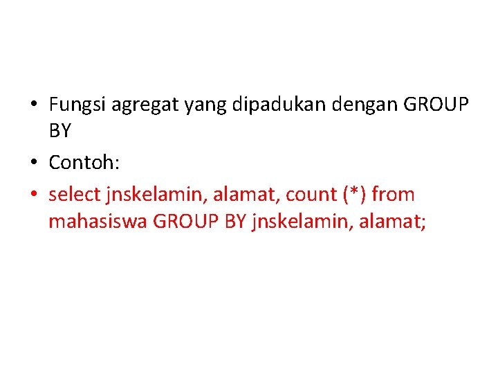  • Fungsi agregat yang dipadukan dengan GROUP BY • Contoh: • select jnskelamin,