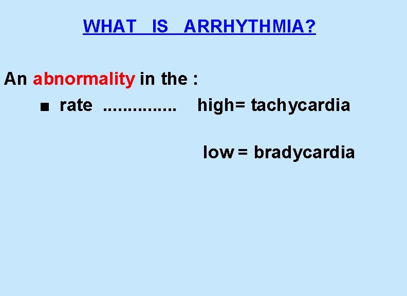  WHAT IS ARRHYTHMIA? An abnormality in the : ■ rate . . .