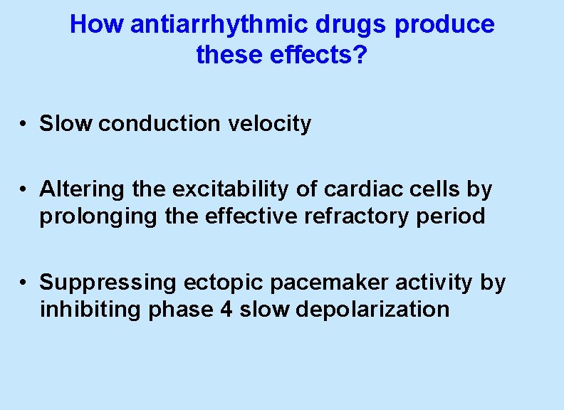 How antiarrhythmic drugs produce these effects? • Slow conduction velocity • Altering the excitability