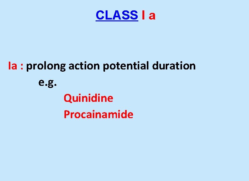  CLASS I a Ia : prolong action potential duration e. g. Quinidine Procainamide