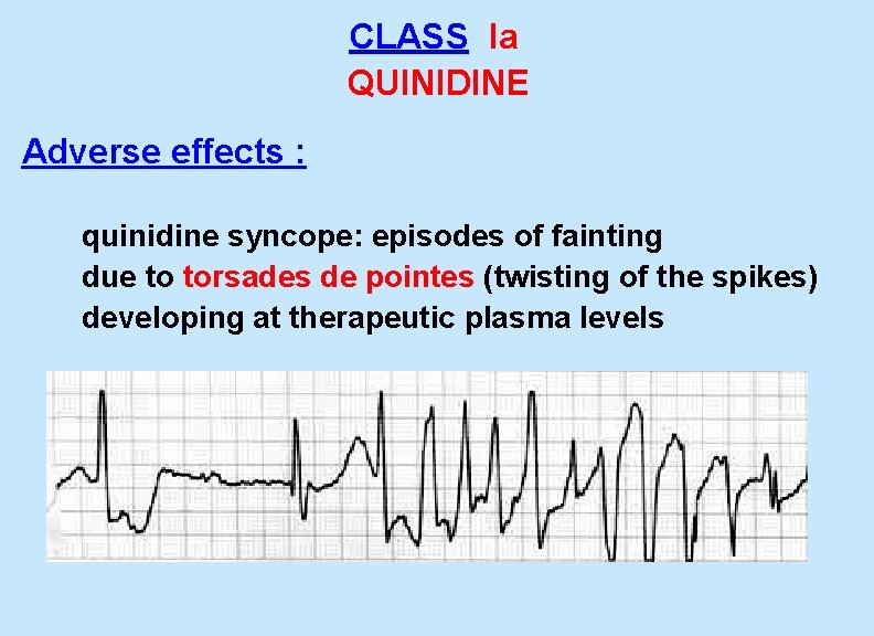  CLASS Ia QUINIDINE Adverse effects : quinidine syncope: episodes of fainting due to