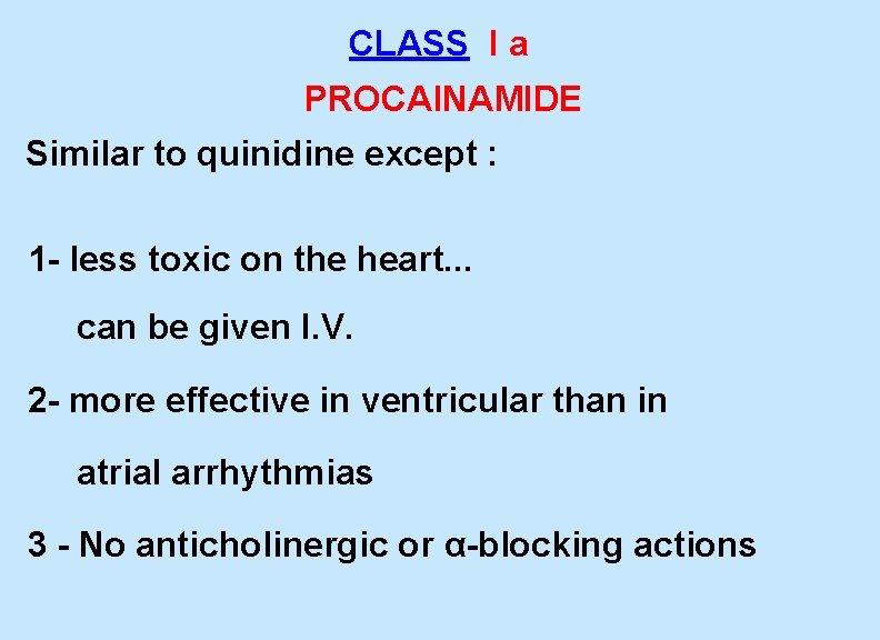  CLASS I a PROCAINAMIDE Similar to quinidine except : 1 - less toxic